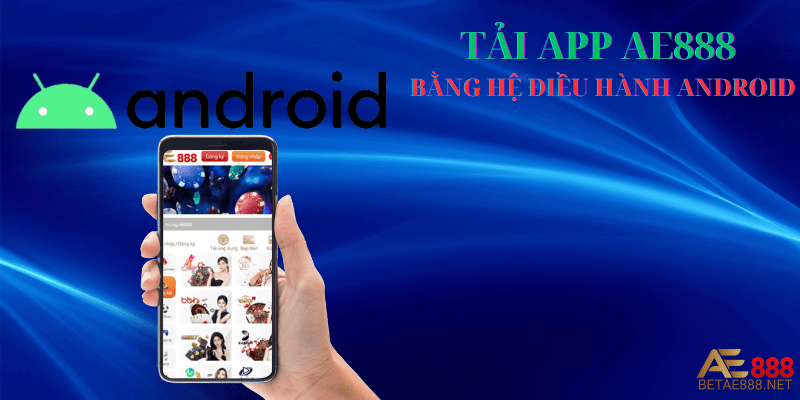 Tải app tại AE888 bằng hệ điều hành Android